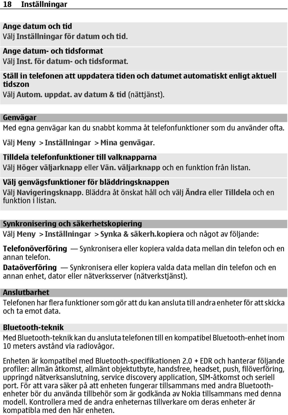 Genvägar Med egna genvägar kan du snabbt komma åt telefonfunktioner som du använder ofta. Välj Meny > Inställningar > Mina genvägar.