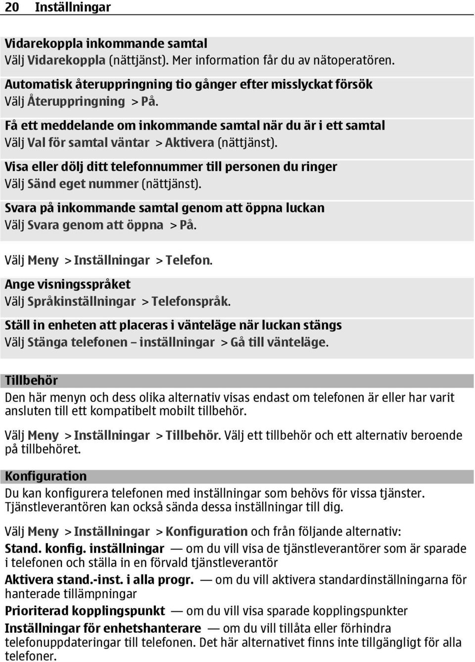 Få ett meddelande om inkommande samtal när du är i ett samtal Välj Val för samtal väntar > Aktivera (nättjänst).