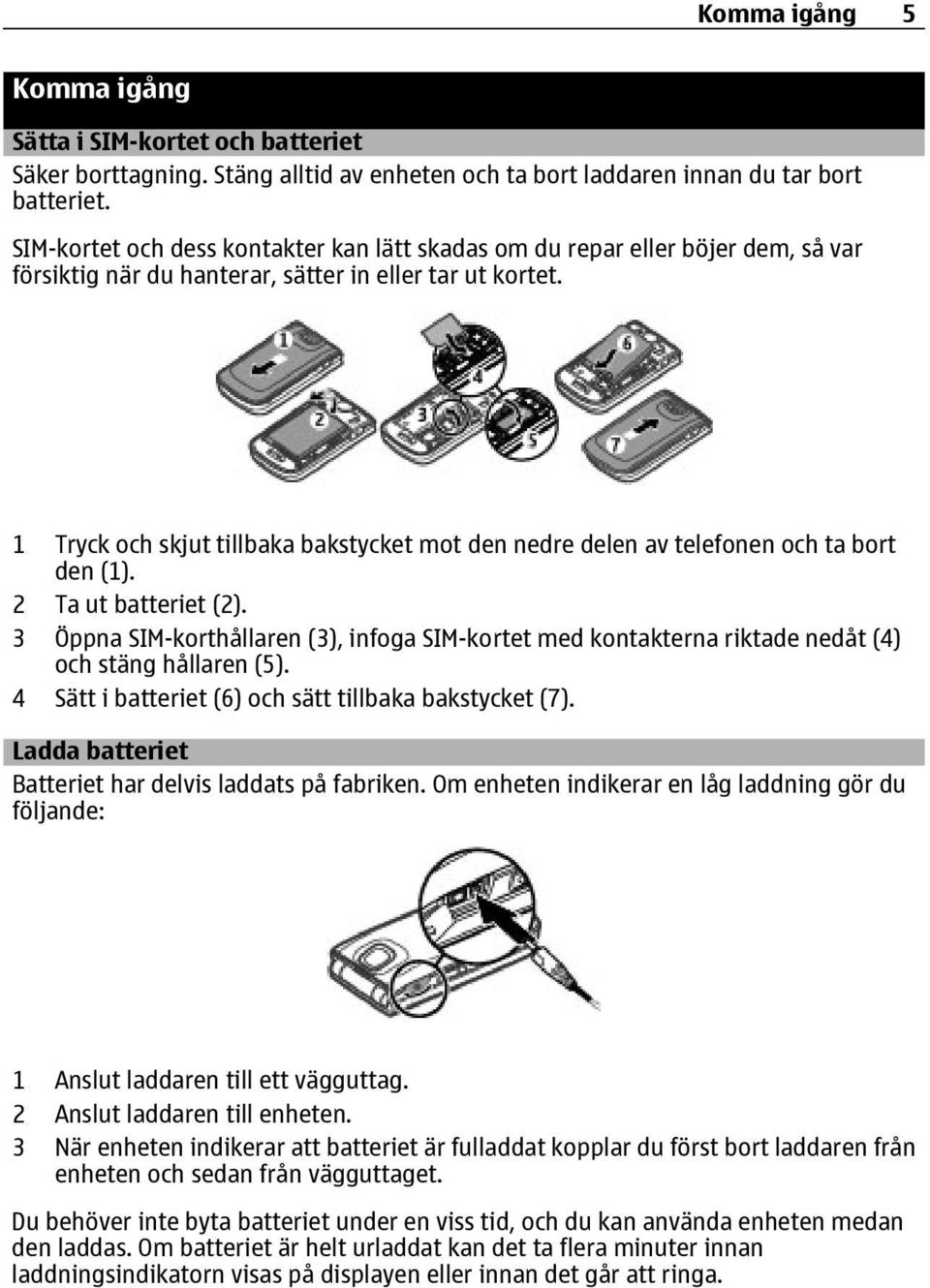 1 Tryck och skjut tillbaka bakstycket mot den nedre delen av telefonen och ta bort den (1). 2 Ta ut batteriet (2).