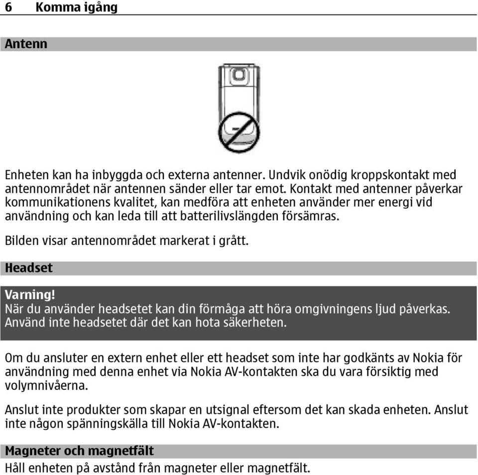 Bilden visar antennområdet markerat i grått. Headset Varning! När du använder headsetet kan din förmåga att höra omgivningens ljud påverkas. Använd inte headsetet där det kan hota säkerheten.