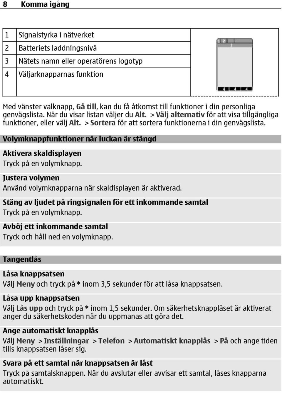 > Sortera för att sortera funktionerna i din genvägslista. Volymknappfunktioner när luckan är stängd Aktivera skaldisplayen Tryck på en volymknapp.