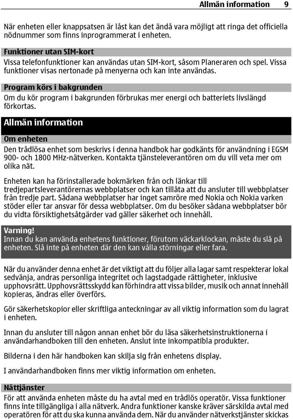 Program körs i bakgrunden Om du kör program i bakgrunden förbrukas mer energi och batteriets livslängd förkortas.