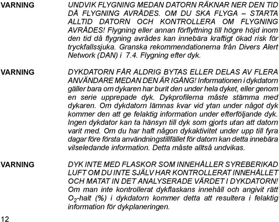 4. Flygning efter dyk. DYKDATORN FÅR ALDRIG BYTAS ELLER DELAS AV FLERA ANVÄNDARE MEDAN DEN ÄR IGÅNG!