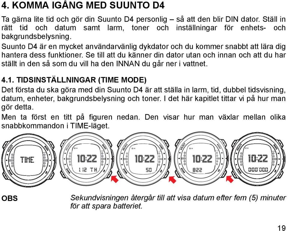 Suunto D4 är en mycket användarvänlig dykdator och du kommer snabbt att lära dig hantera dess funktioner.