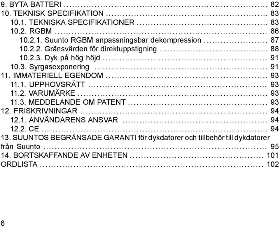 .. 93 11.2. VARUMÄRKE... 93 11.3. MEDDELANDE OM PATENT... 93 12. FRISKRIVNINGAR... 94 12.1. ANVÄNDARENS ANSVAR... 94 12.2. CE... 94 13.