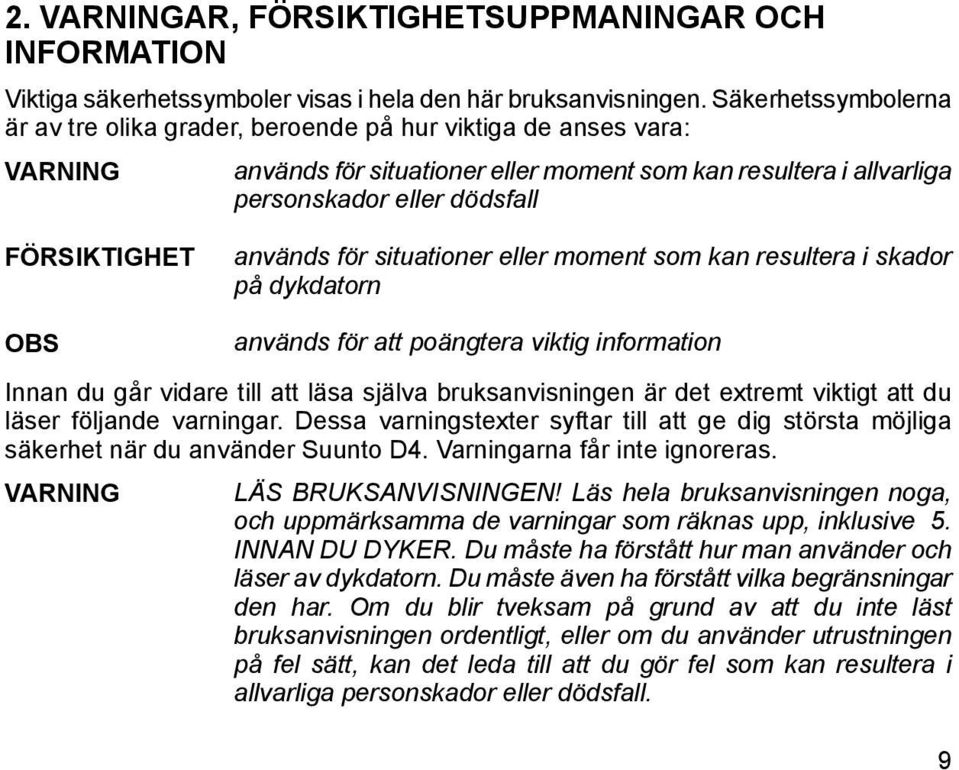 används för situationer eller moment som kan resultera i skador på dykdatorn OBS används för att poängtera viktig information Innan du går vidare till att läsa själva bruksanvisningen är det extremt