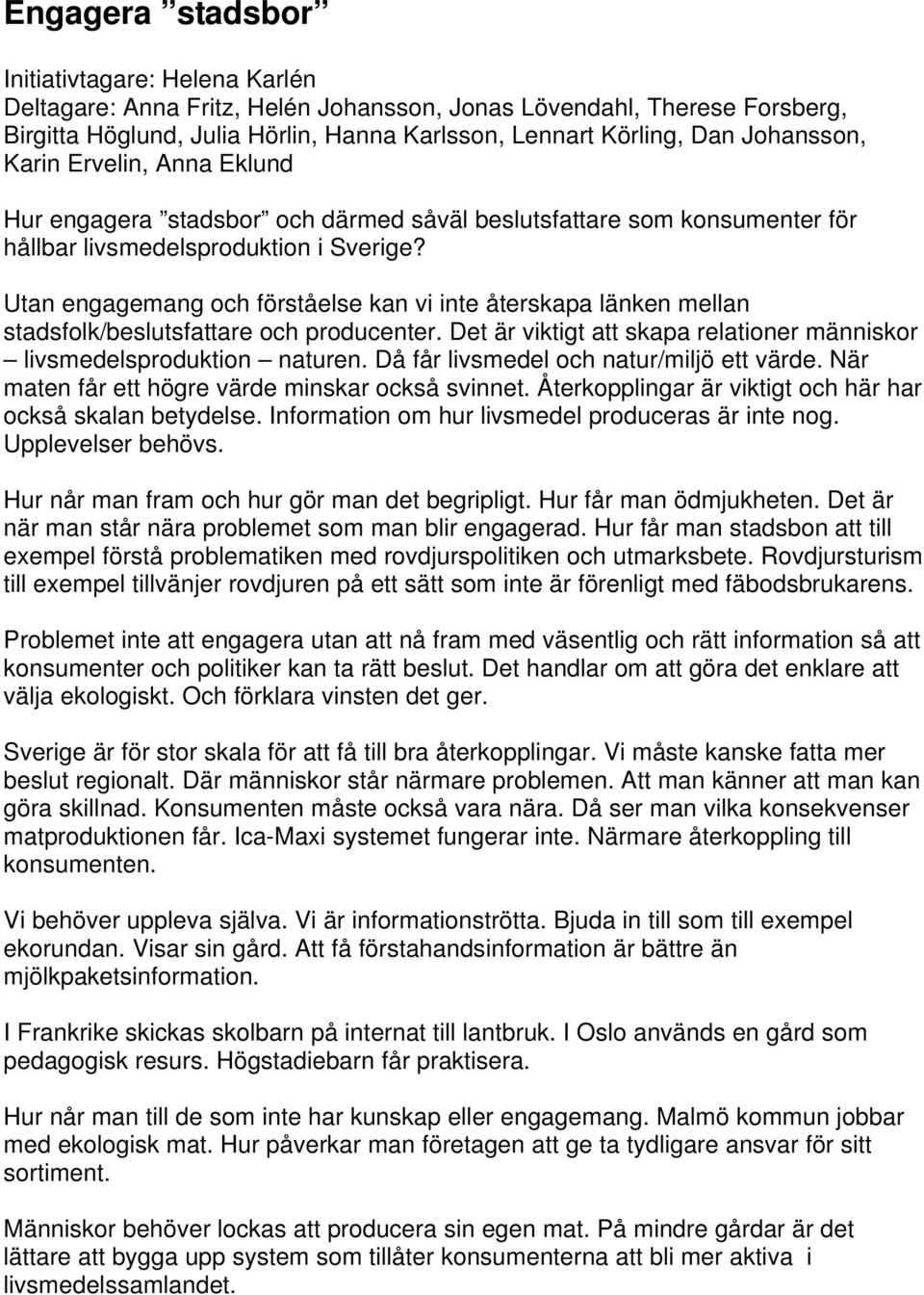 Utan engagemang och förståelse kan vi inte återskapa länken mellan stadsfolk/beslutsfattare och producenter. Det är viktigt att skapa relationer människor livsmedelsproduktion naturen.