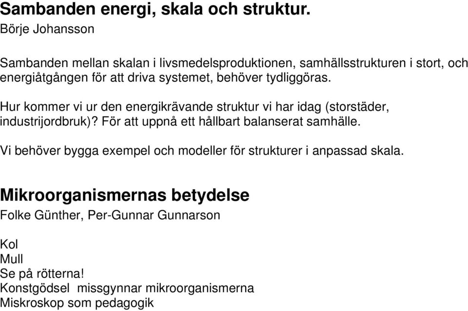 behöver tydliggöras. Hur kommer vi ur den energikrävande struktur vi har idag (storstäder, industrijordbruk)?