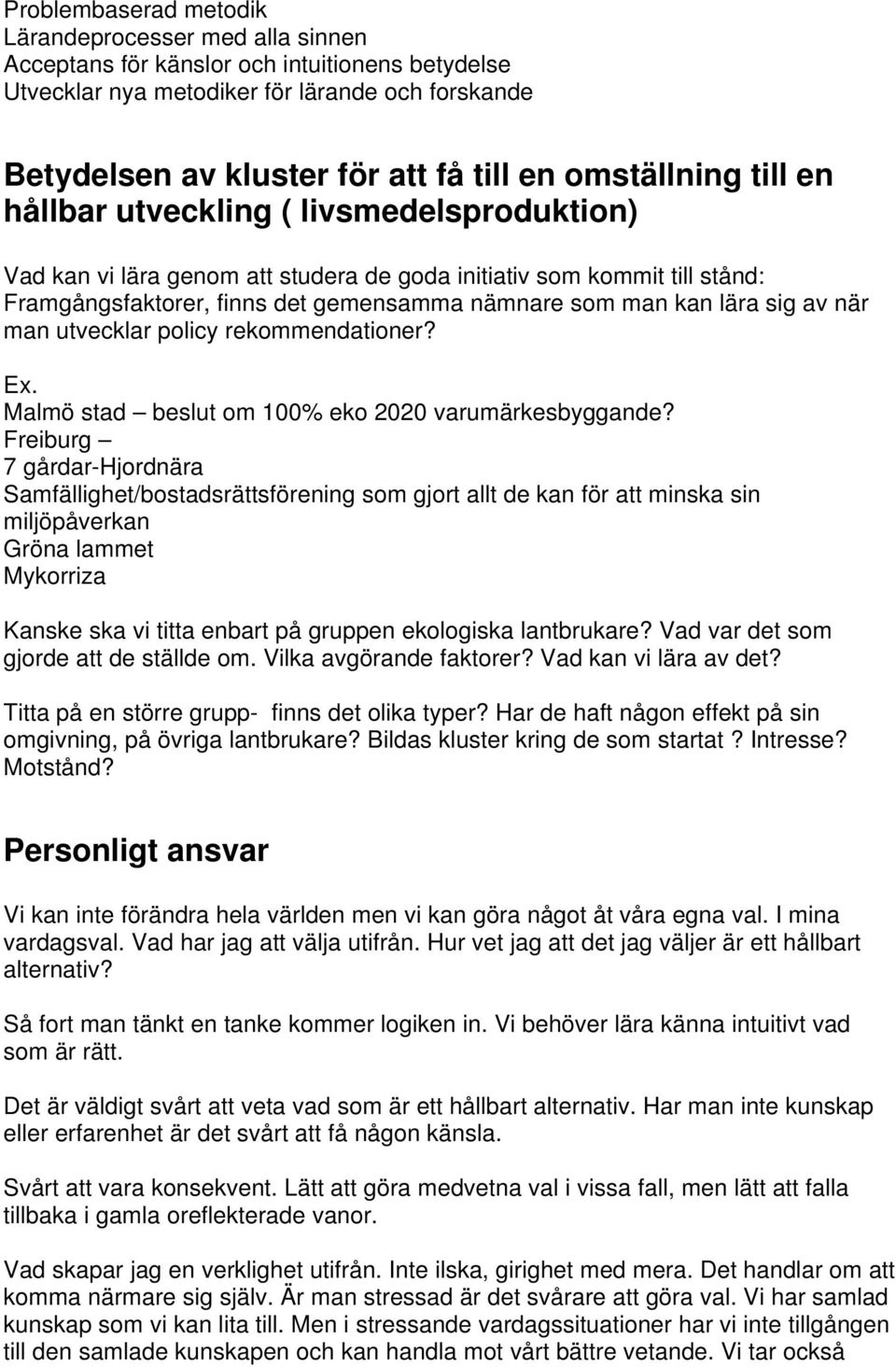 lära sig av när man utvecklar policy rekommendationer? Ex. Malmö stad beslut om 100% eko 2020 varumärkesbyggande?