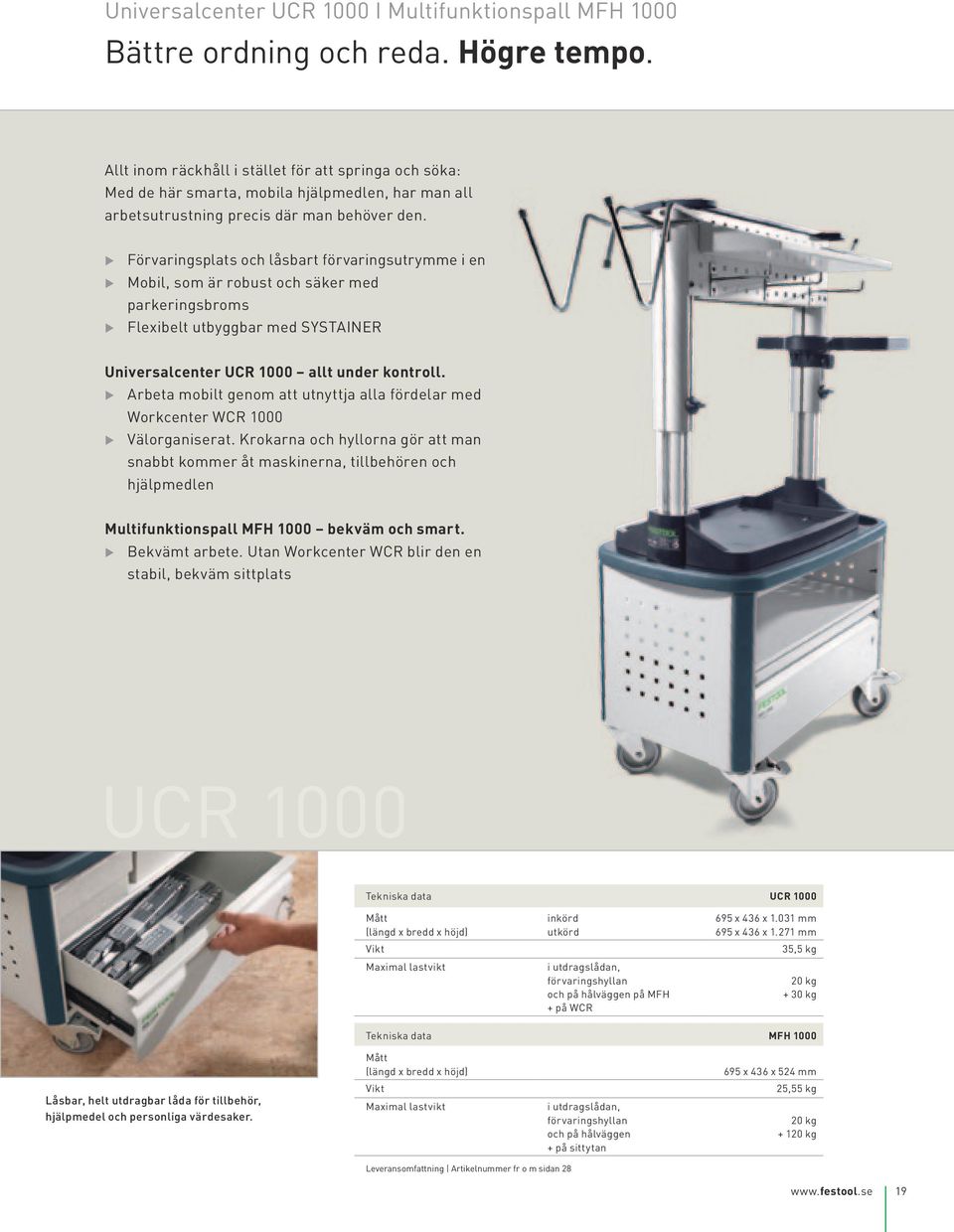 Förvaringsplats och låsbart förvaringsutrymme i en Mobil, som är robust och säker med parkeringsbroms Flexibelt utbyggbar med SYSTAINER Universalcenter UCR 1000 allt under kontroll.