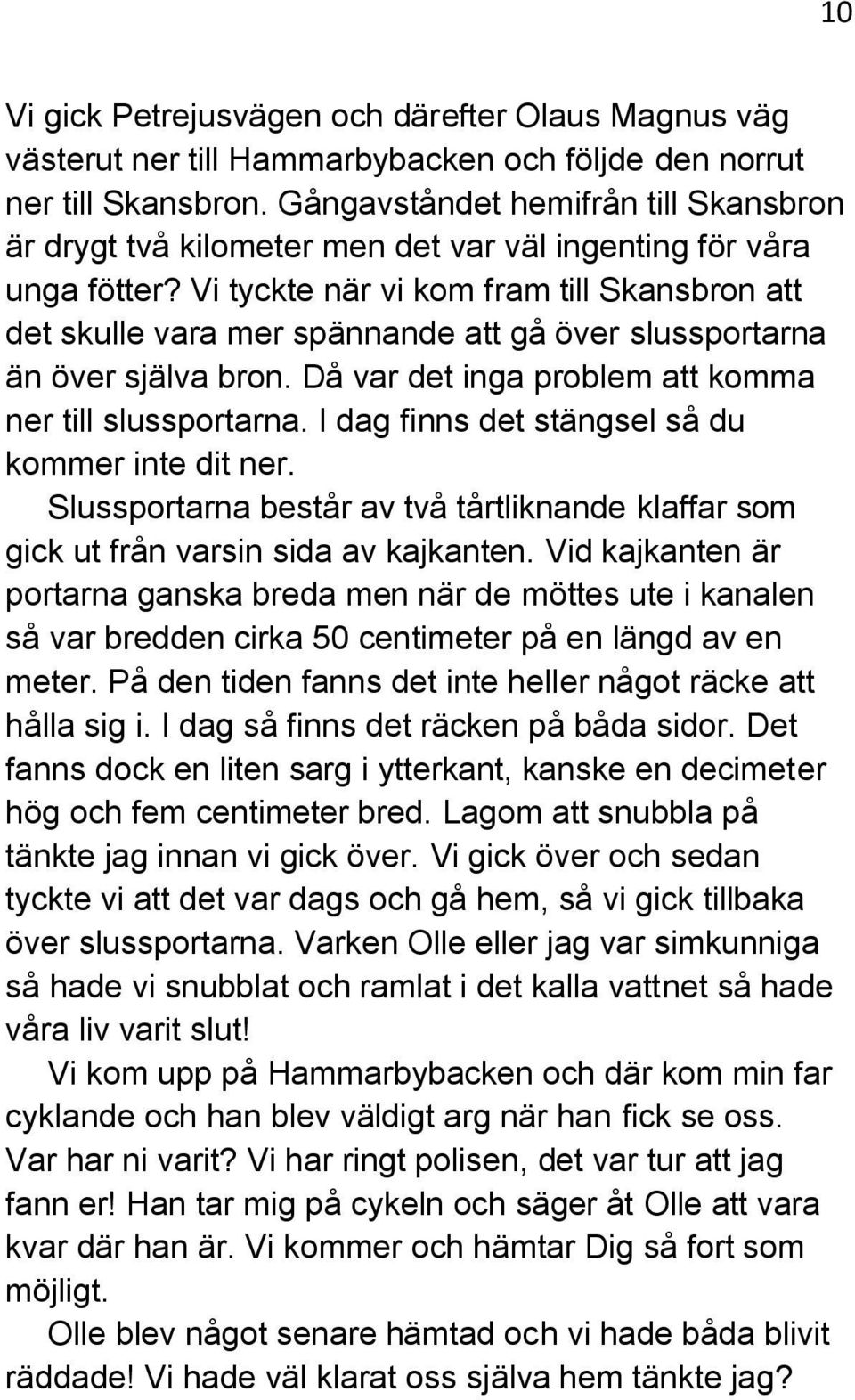 Vi tyckte när vi kom fram till Skansbron att det skulle vara mer spännande att gå över slussportarna än över själva bron. Då var det inga problem att komma ner till slussportarna.