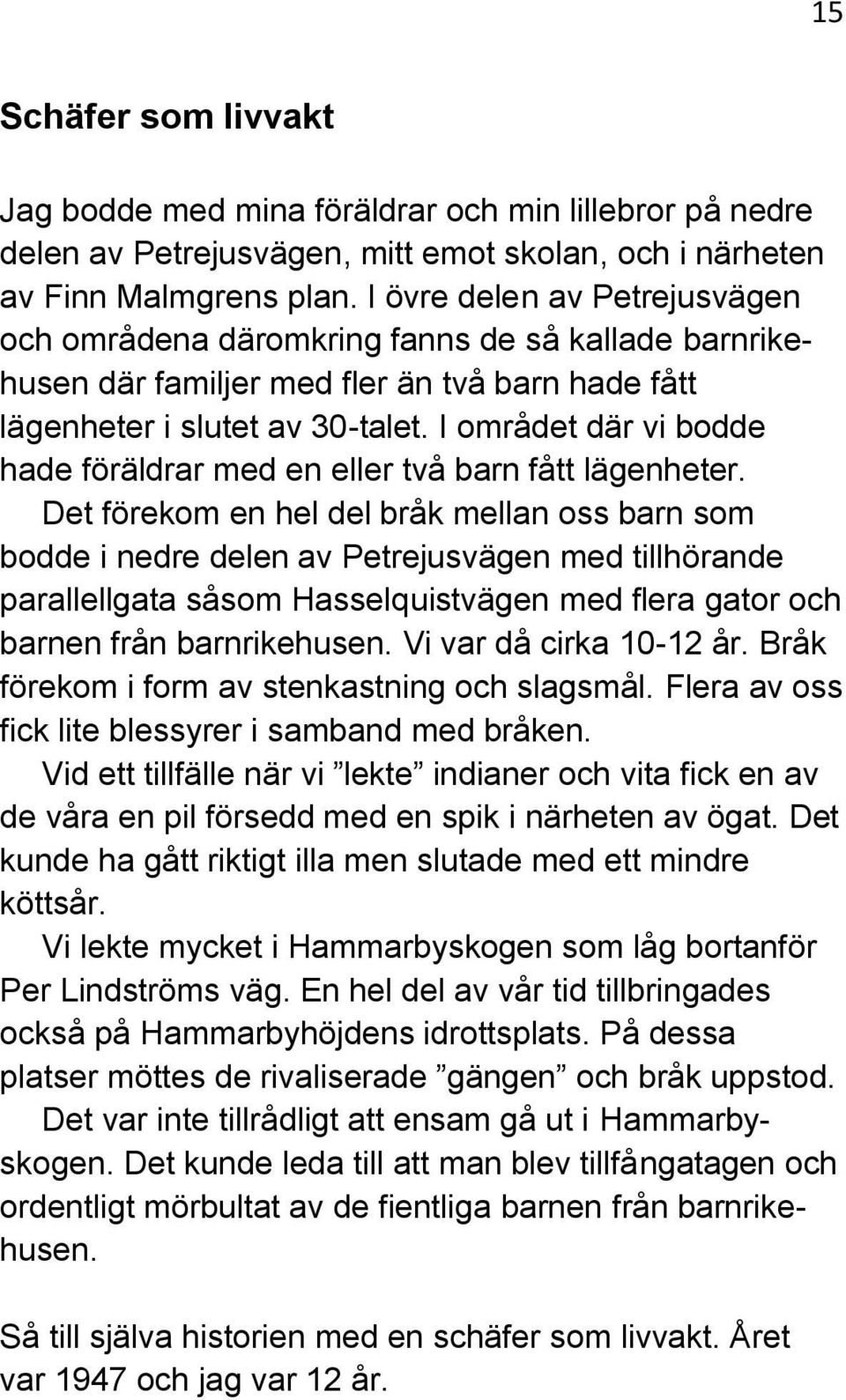 I området där vi bodde hade föräldrar med en eller två barn fått lägenheter.