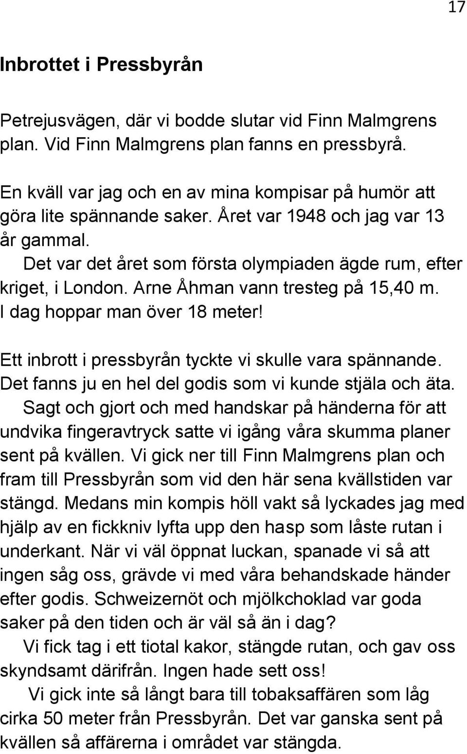 Arne Åhman vann tresteg på 15,40 m. I dag hoppar man över 18 meter! Ett inbrott i pressbyrån tyckte vi skulle vara spännande. Det fanns ju en hel del godis som vi kunde stjäla och äta.