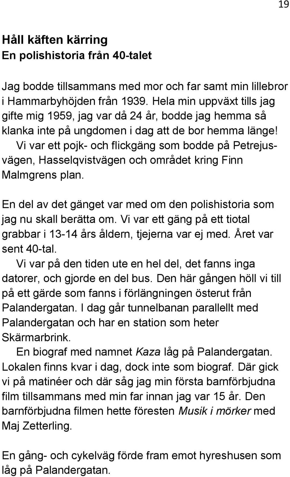 Vi var ett pojk- och flickgäng som bodde på Petrejusvägen, Hasselqvistvägen och området kring Finn Malmgrens plan. En del av det gänget var med om den polishistoria som jag nu skall berätta om.