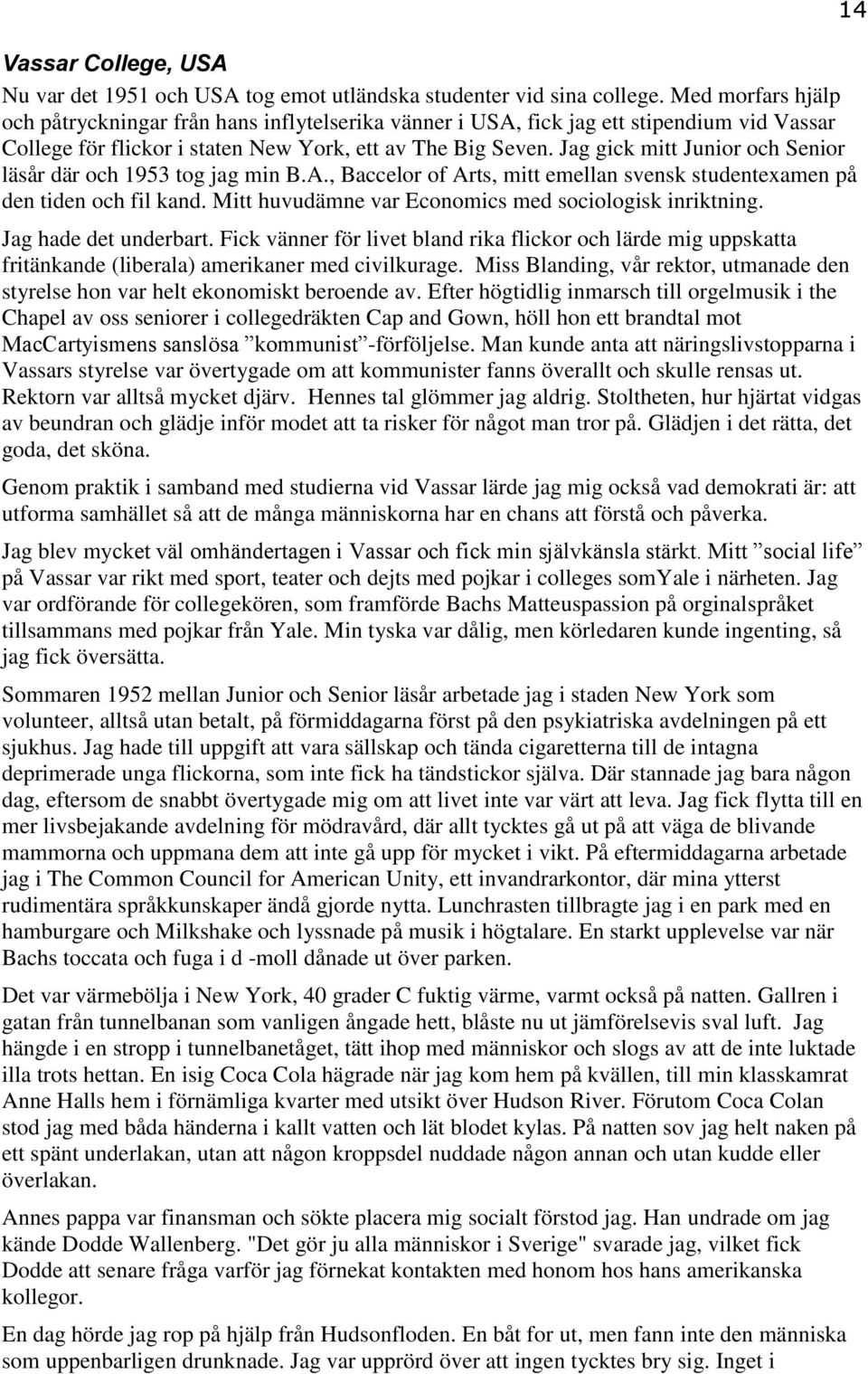 Jag gick mitt Junior och Senior läsår där och 1953 tog jag min B.A., Baccelor of Arts, mitt emellan svensk studentexamen på den tiden och fil kand.