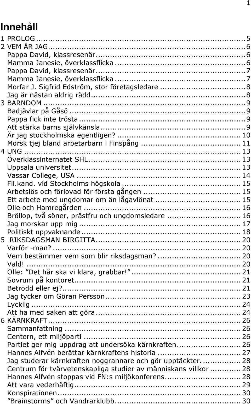 .. 9 Är jag stockholmska egentligen?... 10 Morsk tjej bland arbetarbarn i Finspång... 11 4 UNG... 13 Överklassinternatet SHL... 13 Uppsala universitet... 13 Vassar College, USA... 14 Fil.kand.