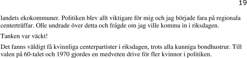 Olle undrade över detta och frågde om jag ville komma in i riksdagen. Tanken var väckt!