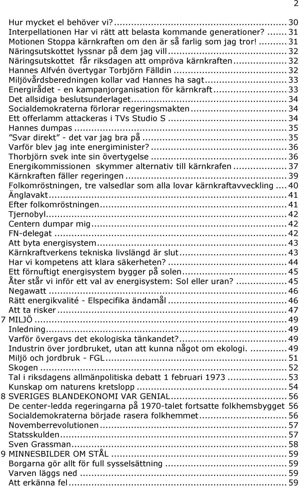 .. 32 Miljövårdsberedningen kollar vad Hannes ha sagt... 33 Energirådet - en kampanjorganisation för kärnkraft... 33 Det allsidiga beslutsunderlaget... 34 Socialdemokraterna förlorar regeringsmakten.