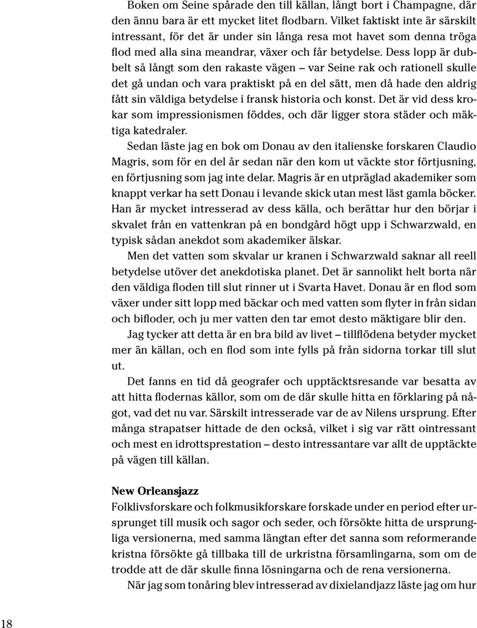 Dess lopp är dubbelt så långt som den rakaste vägen var Seine rak och rationell skulle det gå undan och vara praktiskt på en del sätt, men då hade den aldrig fått sin väldiga betydelse i fransk