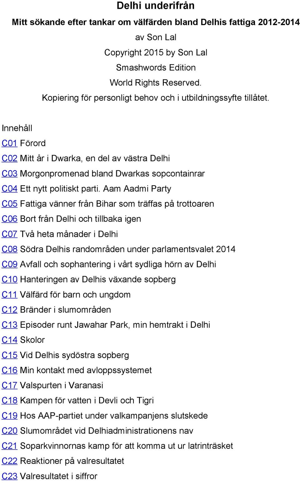 Innehåll C01 Förord C02 Mitt år i Dwarka, en del av västra Delhi C03 Morgonpromenad bland Dwarkas sopcontainrar C04 Ett nytt politiskt parti.