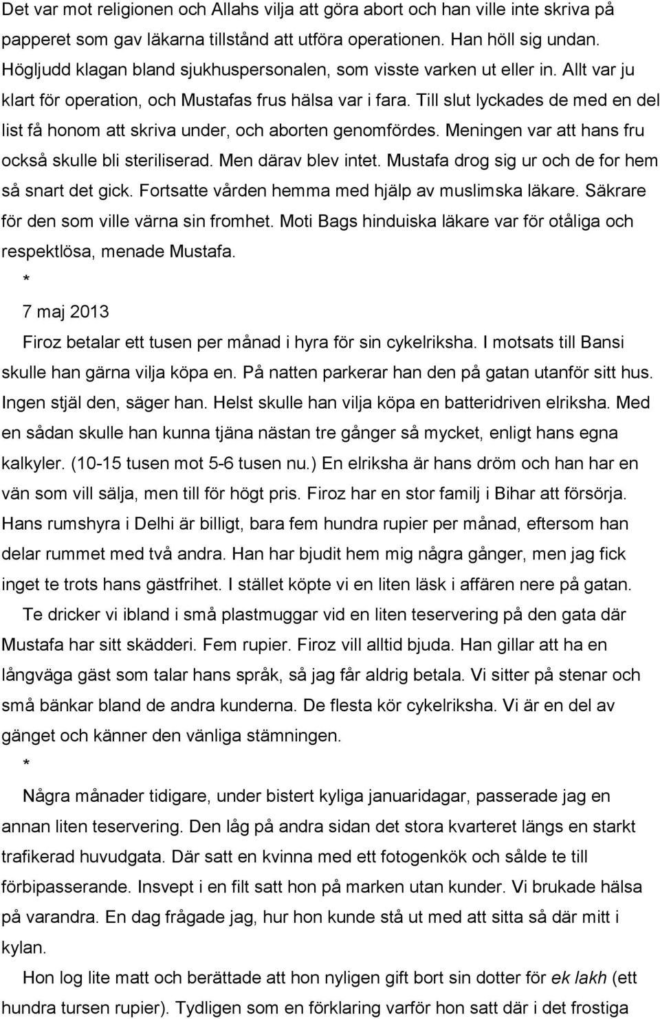 Till slut lyckades de med en del list få honom att skriva under, och aborten genomfördes. Meningen var att hans fru också skulle bli steriliserad. Men därav blev intet.