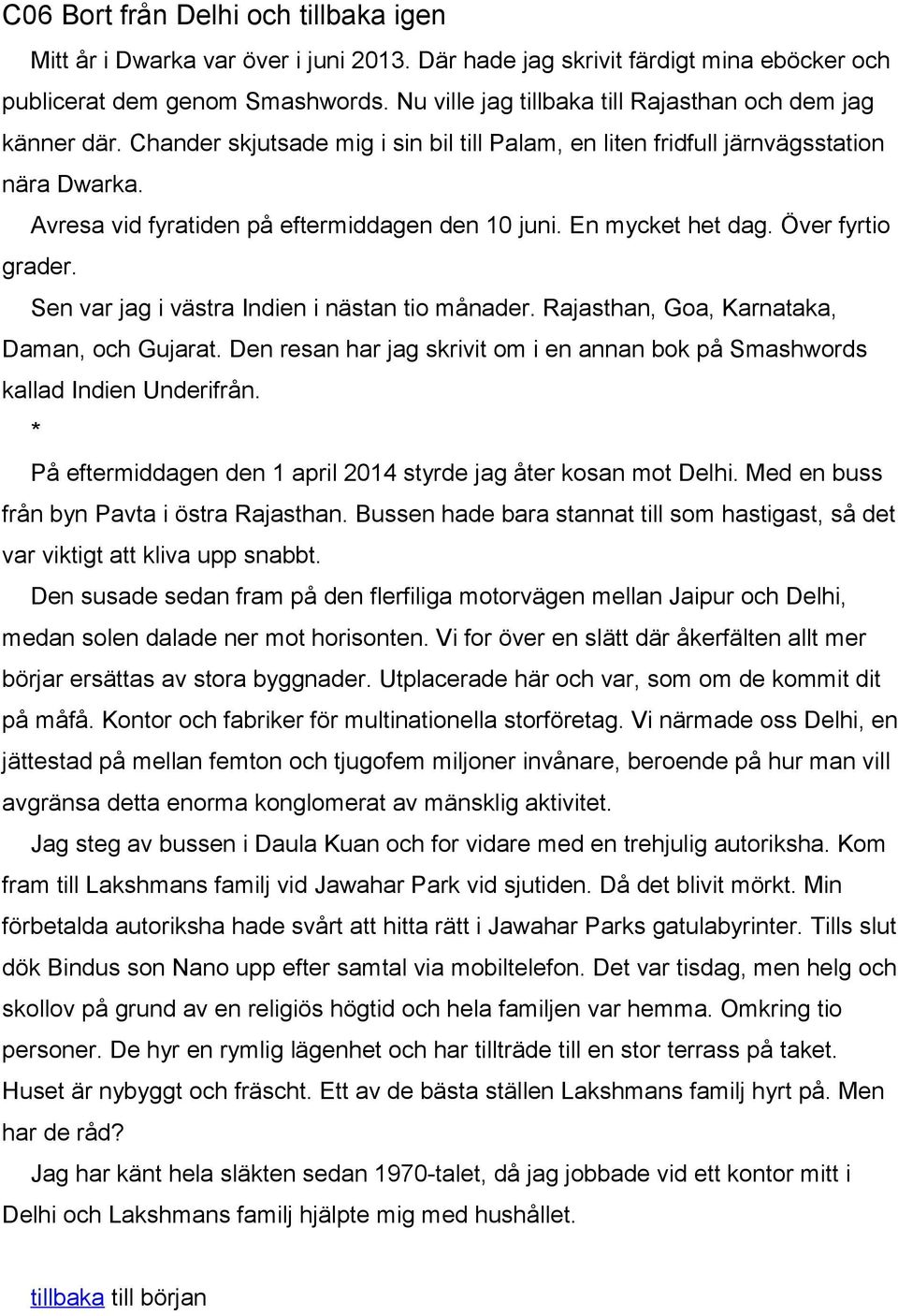 Avresa vid fyratiden på eftermiddagen den 10 juni. En mycket het dag. Över fyrtio grader. Sen var jag i västra Indien i nästan tio månader. Rajasthan, Goa, Karnataka, Daman, och Gujarat.