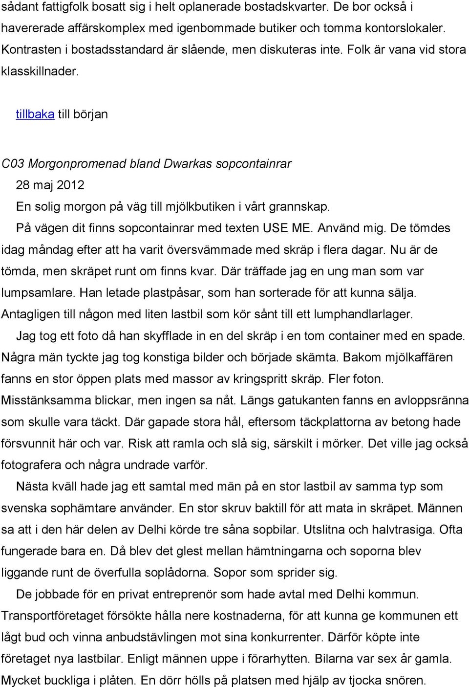 tillbaka till början C03 Morgonpromenad bland Dwarkas sopcontainrar 28 maj 2012 En solig morgon på väg till mjölkbutiken i vårt grannskap. På vägen dit finns sopcontainrar med texten USE ME.