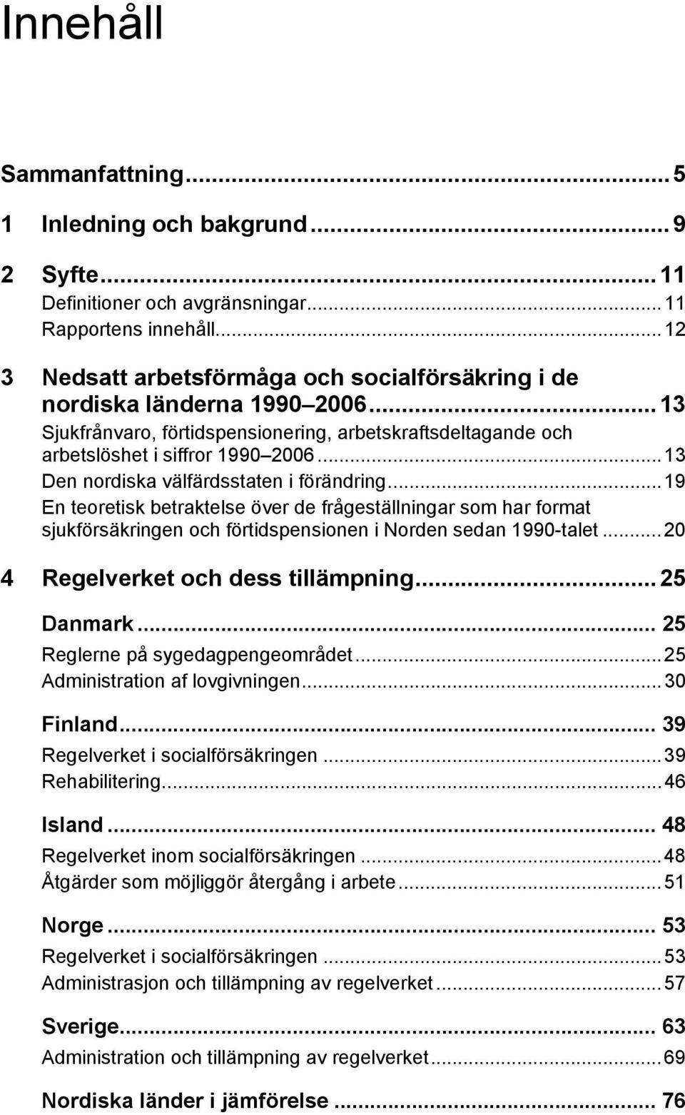 ..13 Den nordiska välfärdsstaten i förändring...19 En teoretisk betraktelse över de frågeställningar som har format sjukförsäkringen och förtidspensionen i Norden sedan 1990-talet.