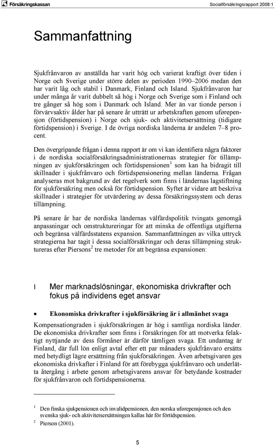 Mer än var tionde person i förvärvsaktiv ålder har på senare år utträtt ur arbetskraften genom uførepensjon (förtidspension) i Norge och sjuk- och aktivitetsersättning (tidigare förtidspension) i