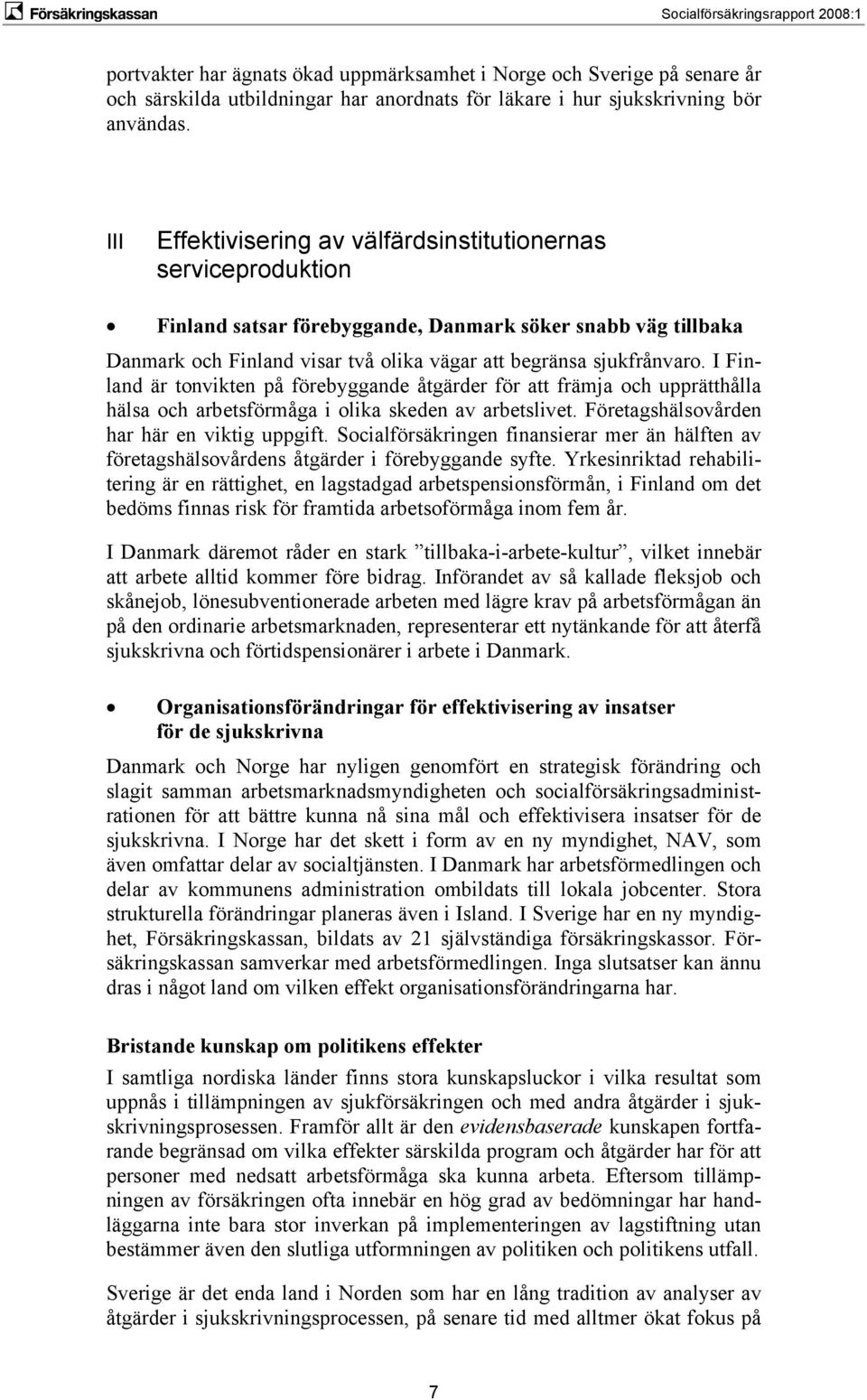 I Finland är tonvikten på förebyggande åtgärder för att främja och upprätthålla hälsa och arbetsförmåga i olika skeden av arbetslivet. Företagshälsovården har här en viktig uppgift.