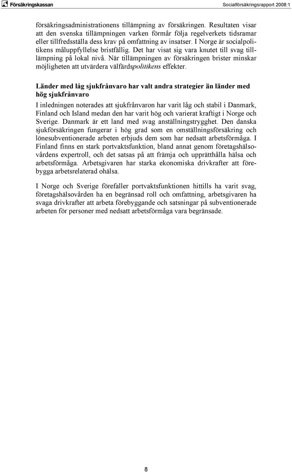 I Norge är socialpolitikens måluppfyllelse bristfällig. Det har visat sig vara knutet till svag tilllämpning på lokal nivå.