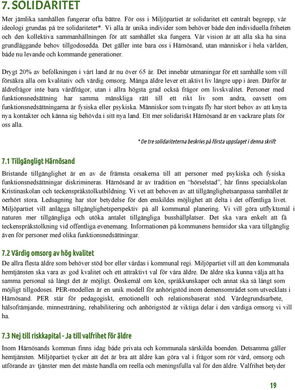 Vår vision är att alla ska ha sina grundläggande behov tillgodosedda. Det gäller inte bara oss i Härnösand, utan människor i hela världen, både nu levande och kommande generationer.