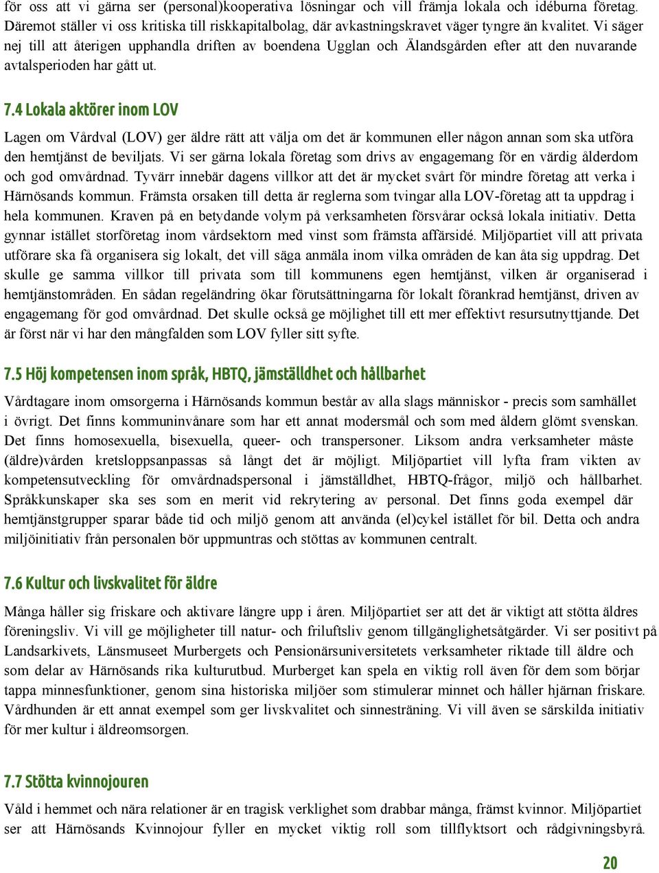 Vi säger nej till att återigen upphandla driften av boendena Ugglan och Älandsgården efter att den nuvarande avtalsperioden har gått ut. 7.