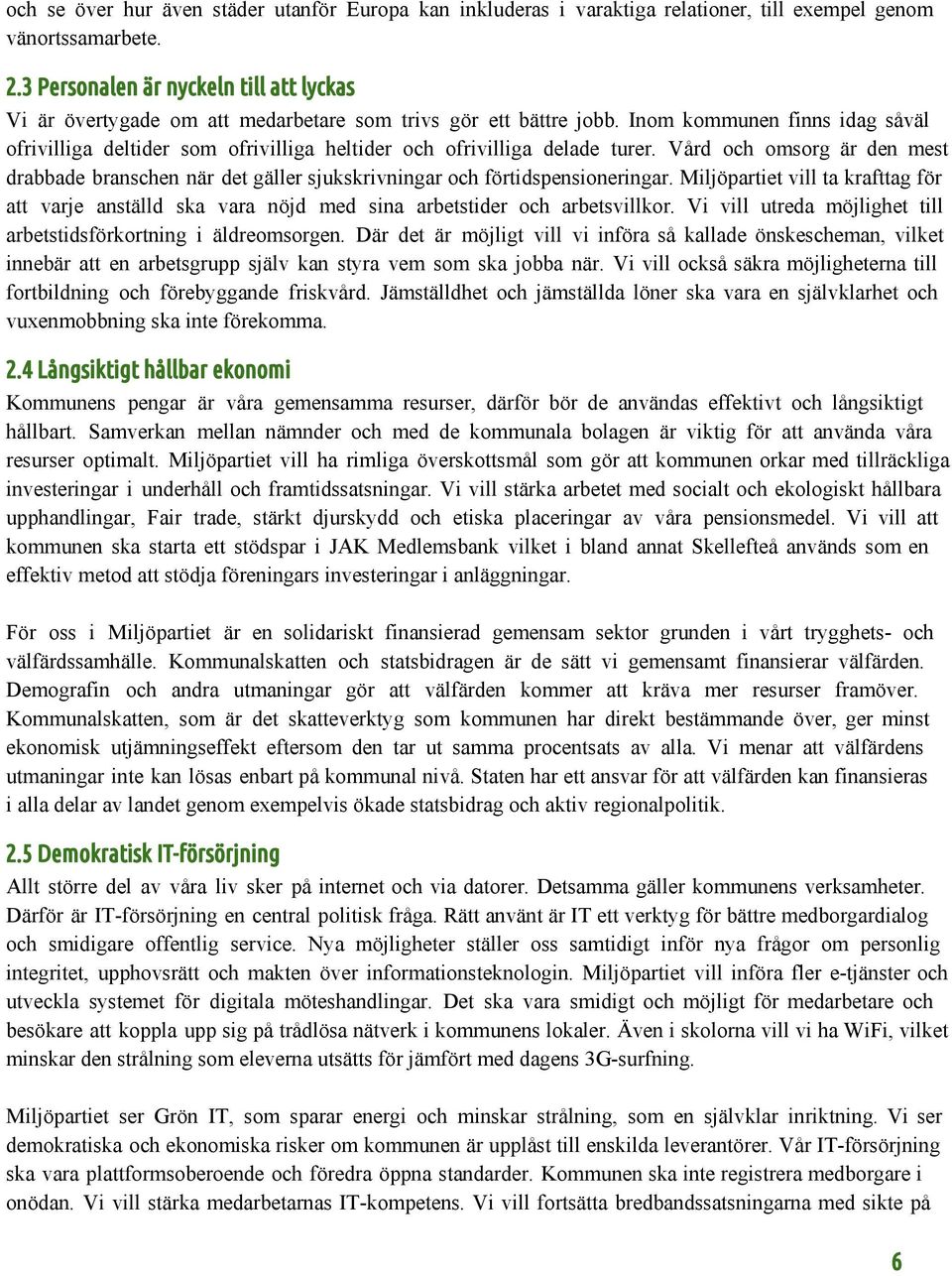 Inom kommunen finns idag såväl ofrivilliga deltider som ofrivilliga heltider och ofrivilliga delade turer.