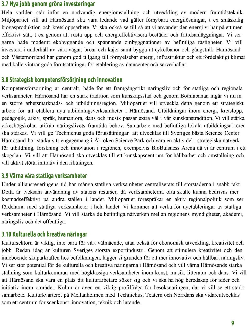 Vi ska också se till så att vi använder den energi vi har på ett mer effektivt sätt, t ex genom att rusta upp och energieffektivisera bostäder och fritidsanläggningar.