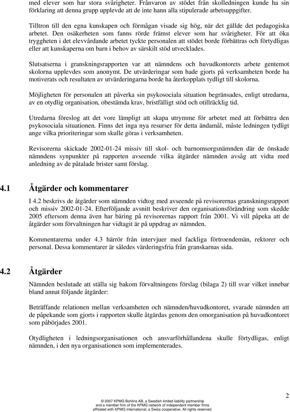 För att öka tryggheten i det elevvårdande arbetet tyckte personalen att stödet borde förbättras och förtydligas eller att kunskaperna om barn i behov av särskilt stöd utvecklades.