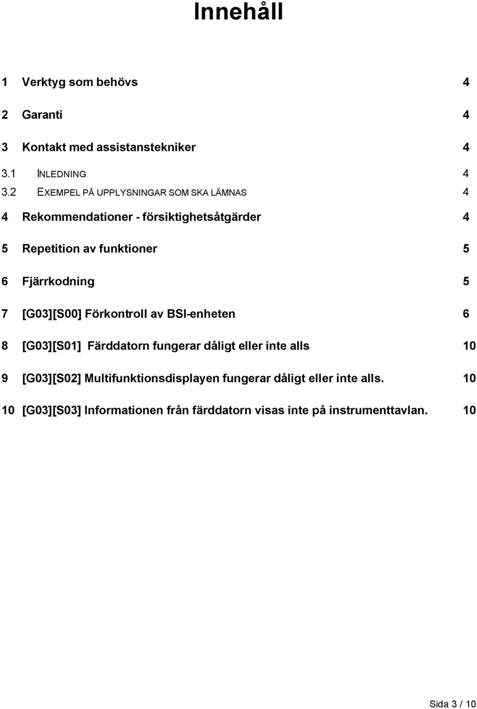 Fjärrkodning 5 7 [G03][S00] Förkontroll av BSI-enheten 6 8 [G03][S01] Färddatorn fungerar dåligt eller inte alls 10 9