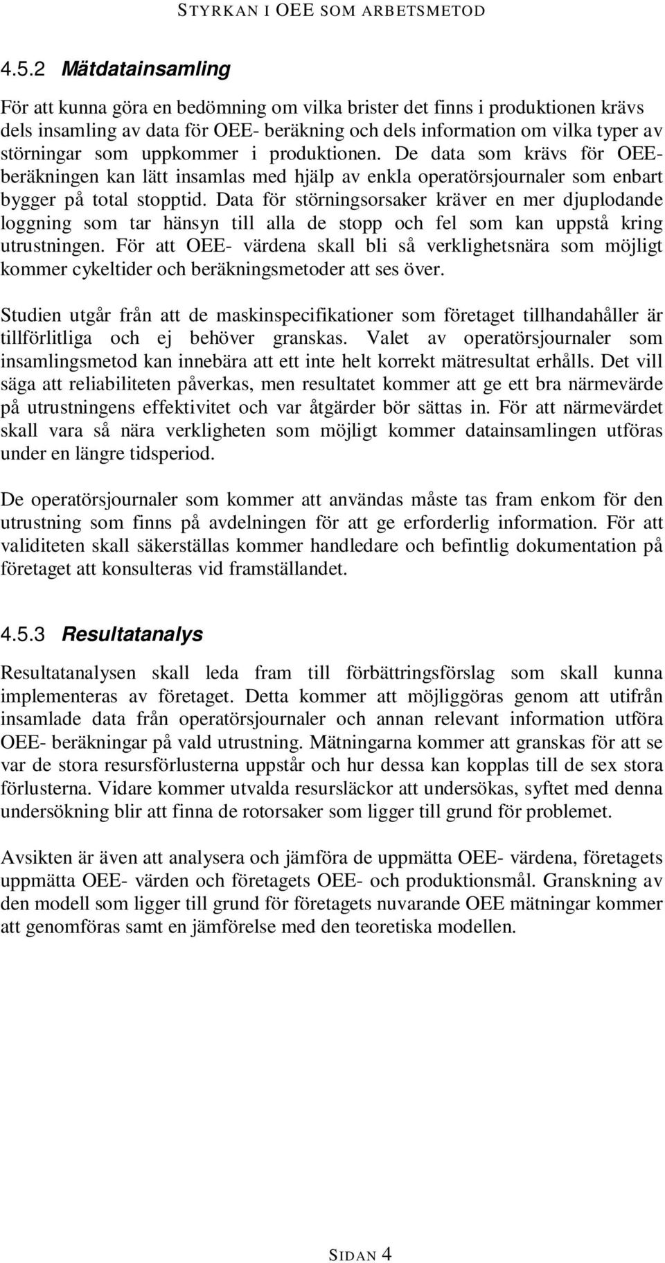 Data för störningsorsaker kräver en mer djuplodande loggning som tar hänsyn till alla de stopp och fel som kan uppstå kring utrustningen.