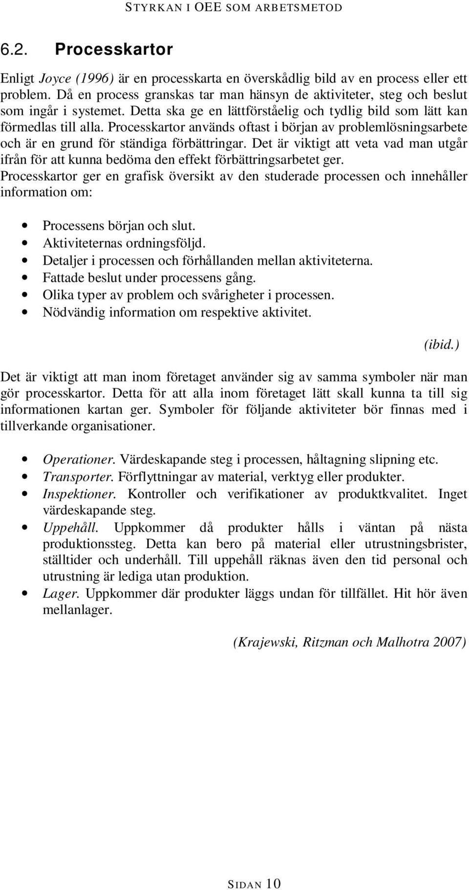 Processkartor används oftast i början av problemlösningsarbete och är en grund för ständiga förbättringar.