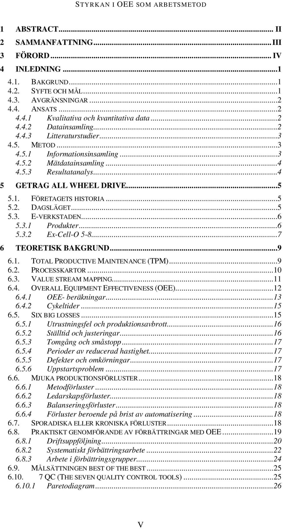 ..5 5.3. E-VERKSTADEN...6 5.3.1 Produkter...6 5.3.2 Ex-Cell-O 5-8...7 6 TEORETISK BAKGRUND...9 6.1. TOTAL PRODUCTIVE MAINTENANCE (TPM)...9 6.2. PROCESSKARTOR... 10 6.3. VALUE STREAM MAPPING... 11 6.4.