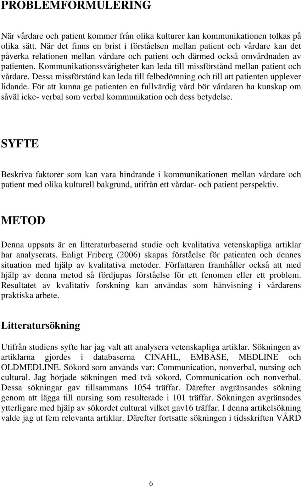 Kommunikationssvårigheter kan leda till missförstånd mellan patient och vårdare. Dessa missförstånd kan leda till felbedömning och till att patienten upplever lidande.