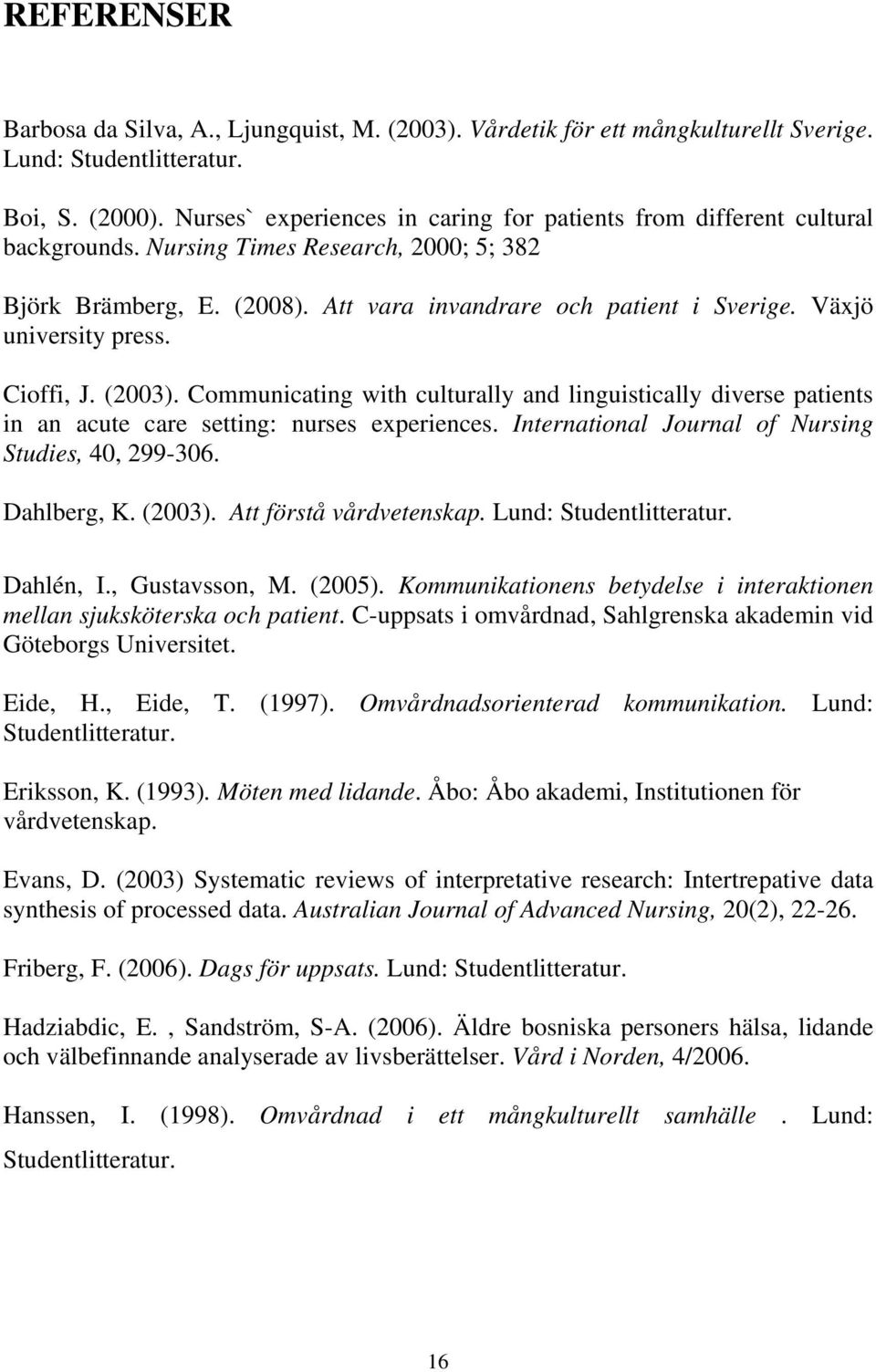 Växjö university press. Cioffi, J. (2003). Communicating with culturally and linguistically diverse patients in an acute care setting: nurses experiences.