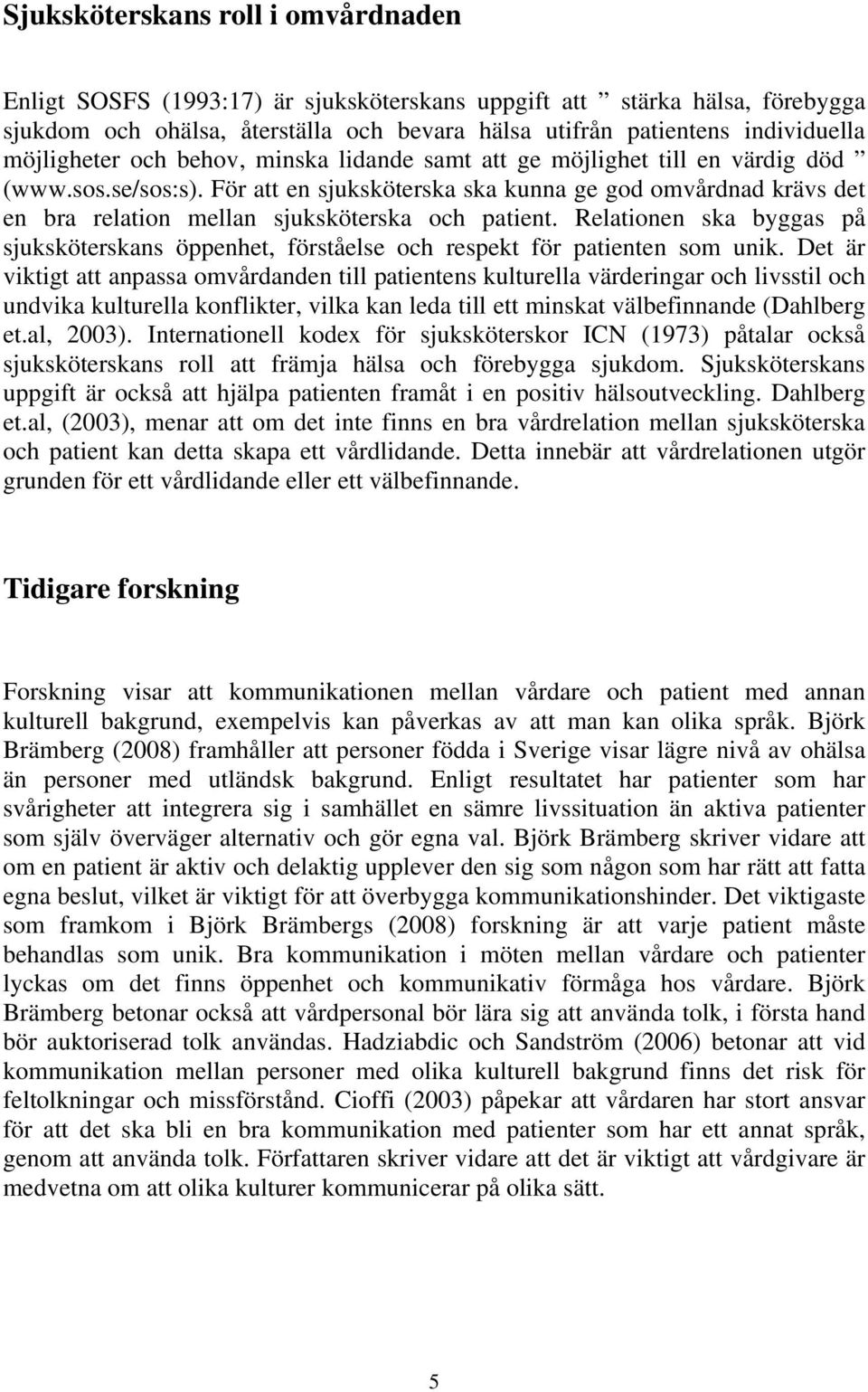 För att en sjuksköterska ska kunna ge god omvårdnad krävs det en bra relation mellan sjuksköterska och patient.