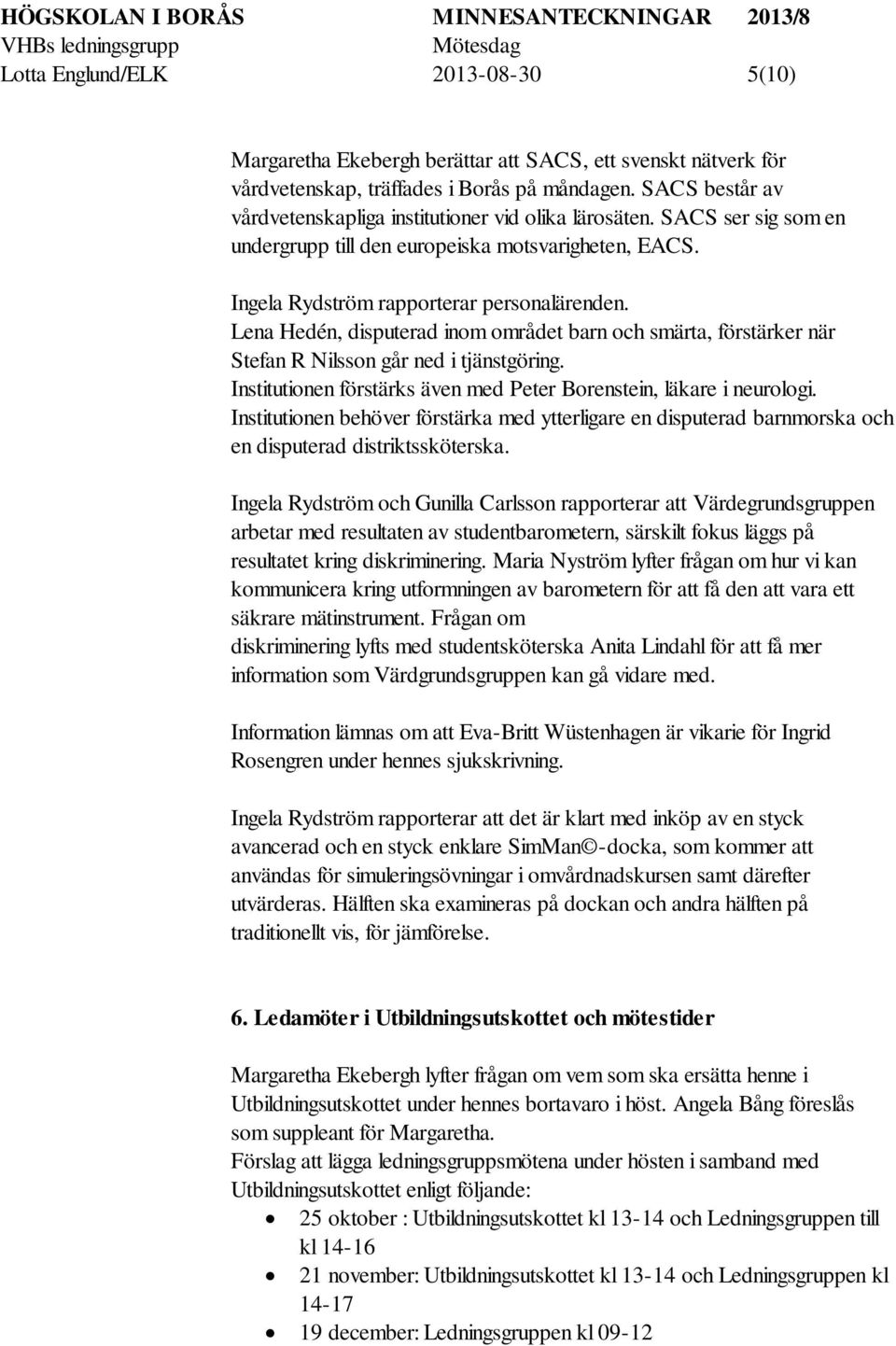 Lena Hedén, disputerad inom området barn och smärta, förstärker när Stefan R Nilsson går ned i tjänstgöring. Institutionen förstärks även med Peter Borenstein, läkare i neurologi.