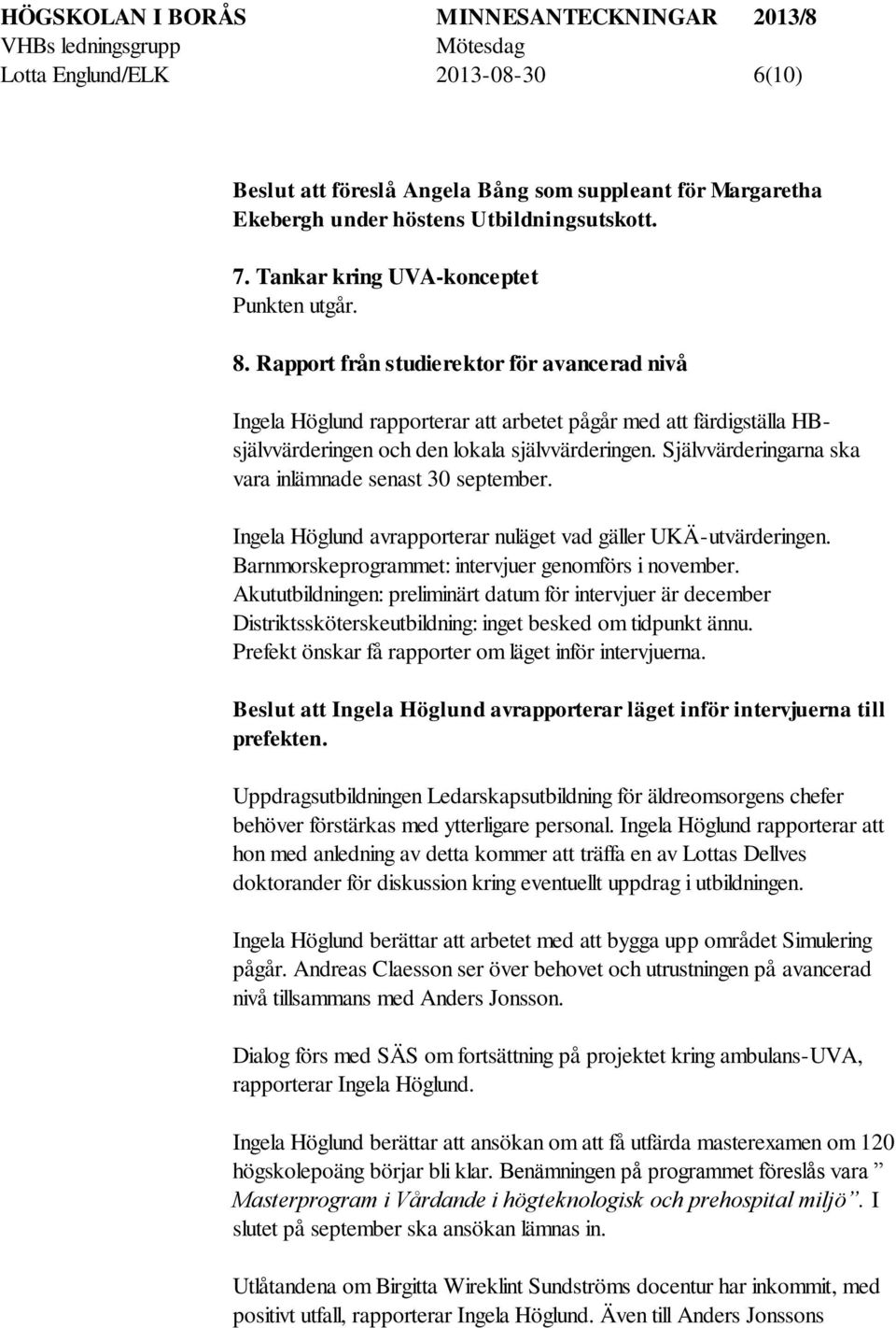 Självvärderingarna ska vara inlämnade senast 30 september. Ingela Höglund avrapporterar nuläget vad gäller UKÄ-utvärderingen. Barnmorskeprogrammet: intervjuer genomförs i november.