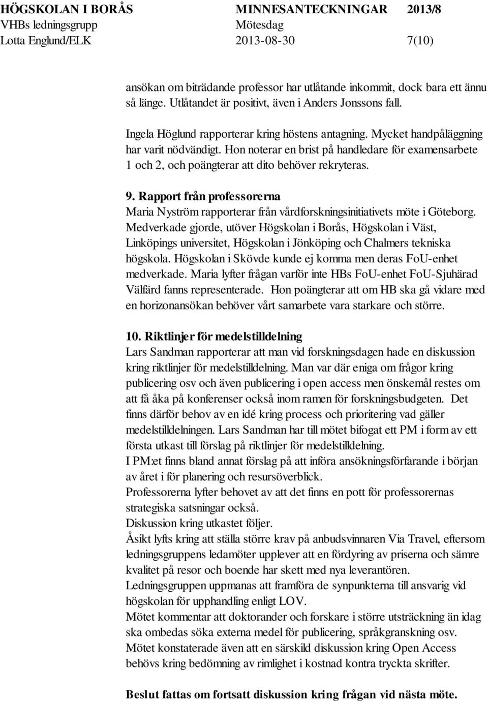 Hon noterar en brist på handledare för examensarbete 1 och 2, och poängterar att dito behöver rekryteras. 9.