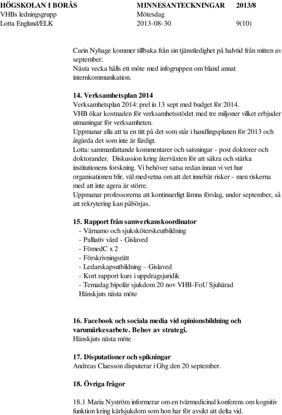 VHB ökar kostnaden för verksamhetsstödet med tre miljoner vilket erbjuder utmaningar för verksamheten.