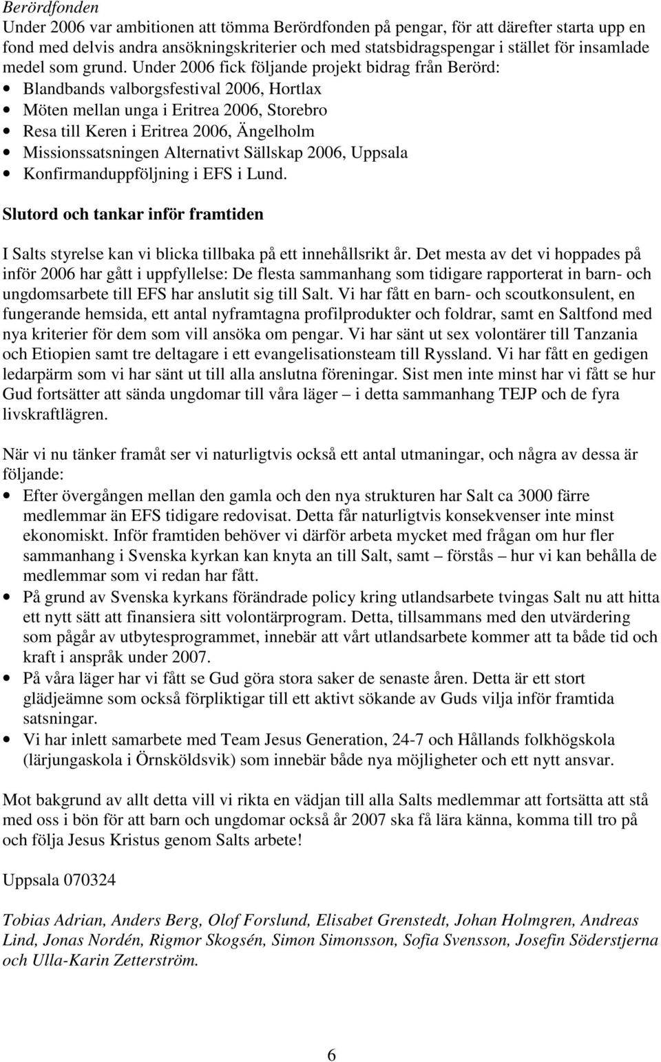 Under 2006 fick följande projekt bidrag från Berörd: Blandbands valborgsfestival 2006, Hortlax Möten mellan unga i Eritrea 2006, Storebro Resa till Keren i Eritrea 2006, Ängelholm Missionssatsningen