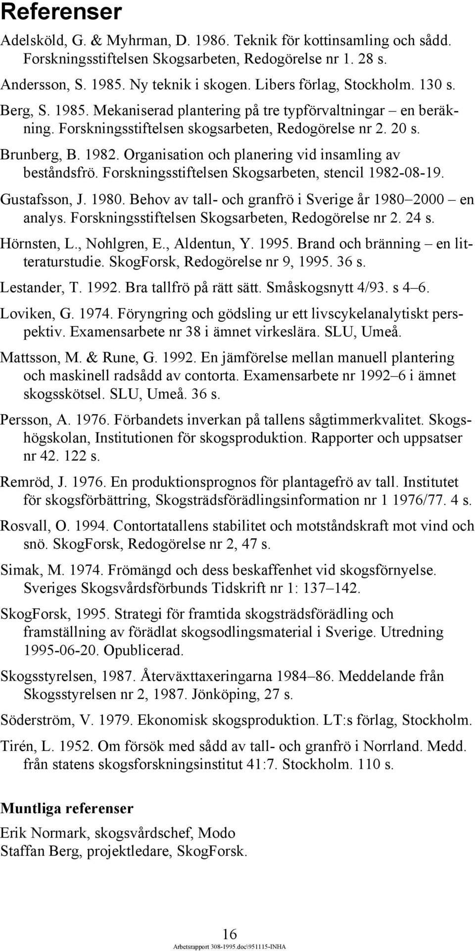 Organisation och planering vid insamling av beståndsfrö. Forskningsstiftelsen Skogsarbeten, stencil 1982-08-19. Gustafsson, J. 1980. Behov av tall- och granfrö i Sverige år 1980 2000 en analys.