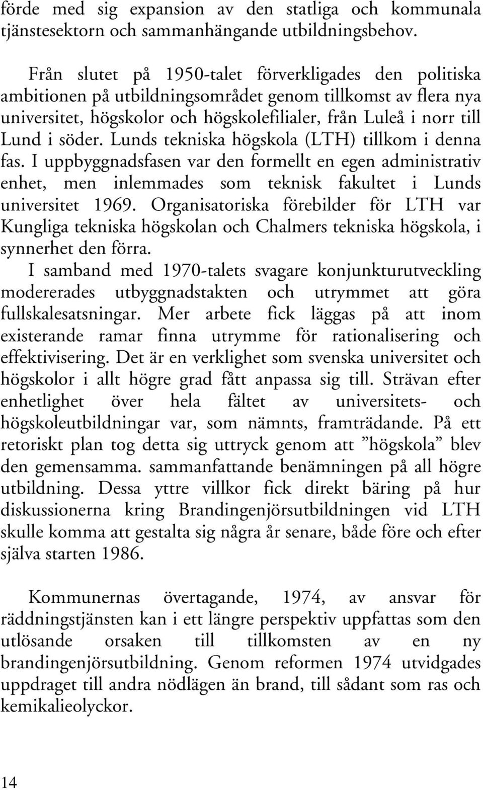Lunds tekniska högskola (LTH) tillkom i denna fas. I uppbyggnadsfasen var den formellt en egen administrativ enhet, men inlemmades som teknisk fakultet i Lunds universitet 1969.